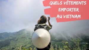 Quels vêtements et habits porter pour visiter le Vietnam ?