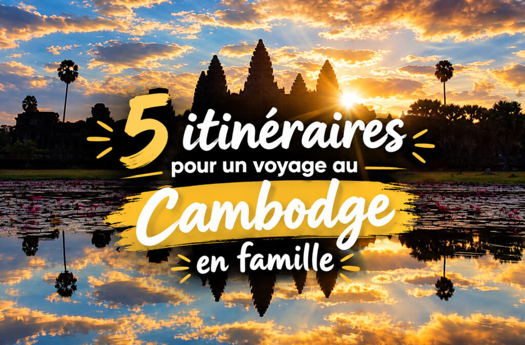 Voyage en famille au Cambodge avec 5 itinéraires recommandés.