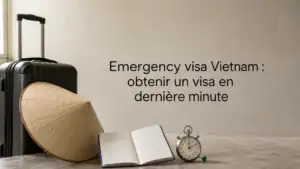 Emergency visa Vietnam : obtenir un visa en dernière minute