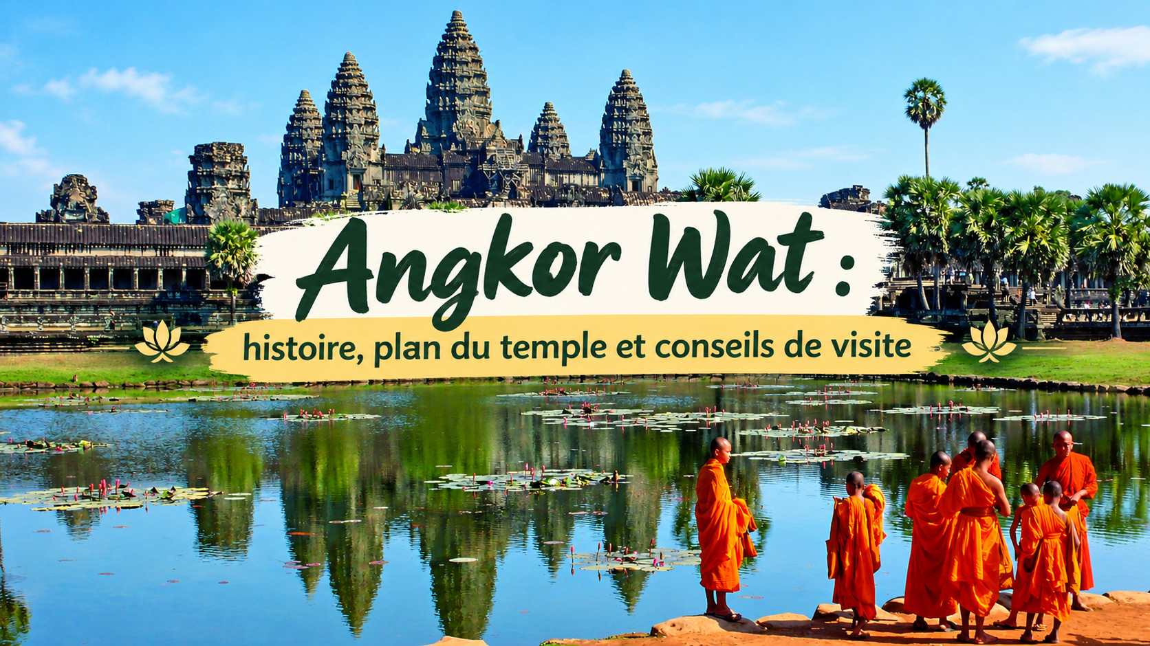 Angkor Wat : histoire, plan du temple et conseils de visite